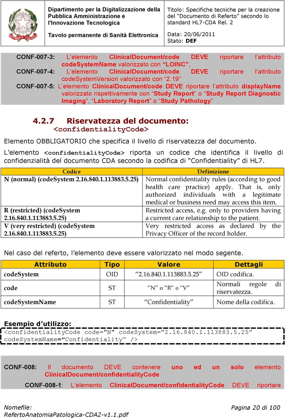 19 CONF-007-5: L elemento ClinicalDocument/code DEVE riportare l attributo displayname valorizzato rispettivamente con Study Report o Study Report Diagnostic Imaging, Laboratory Report o Study