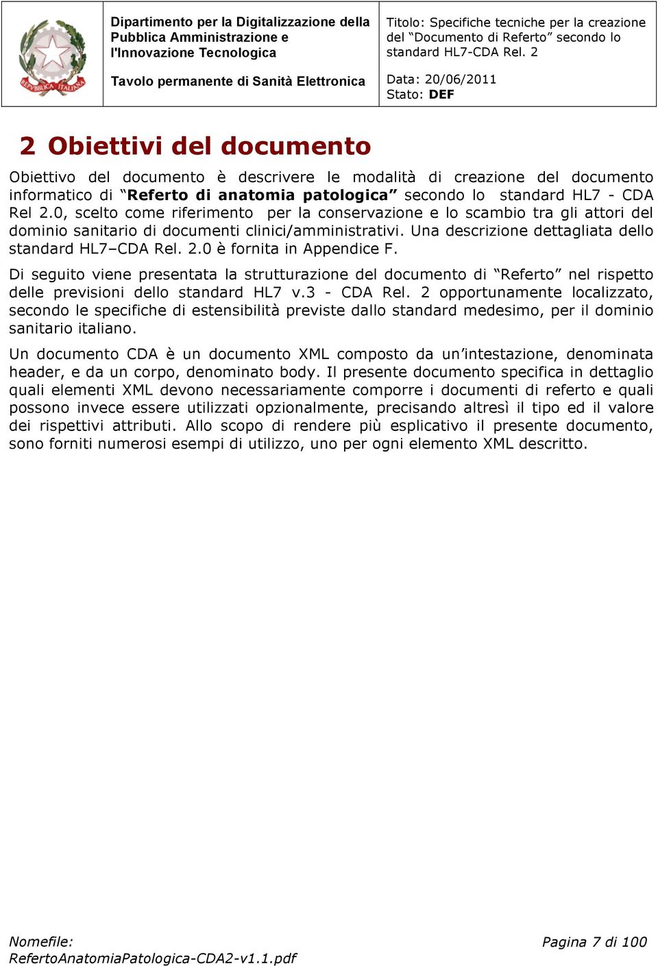 0 è fornita in Appendice F. Di seguito viene presentata la strutturazione del documento di Referto nel rispetto delle previsioni dello standard HL7 v.3 - CDA Rel.