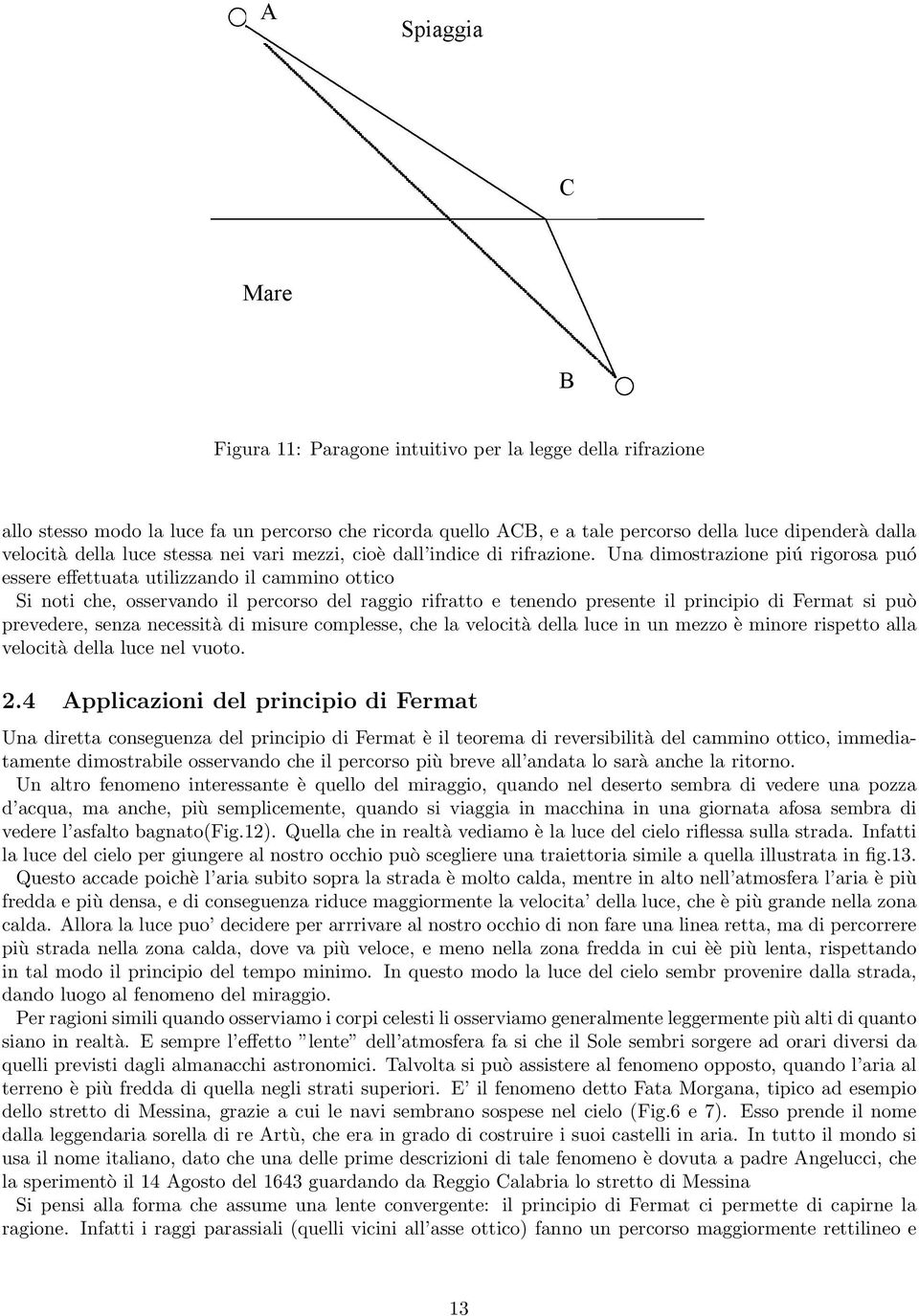 Una dimostrazione piú rigorosa puó essere effettuata utilizzando il cammino ottico Si noti che, osservando il percorso del raggio rifratto e tenendo presente il principio di Fermat si può prevedere,