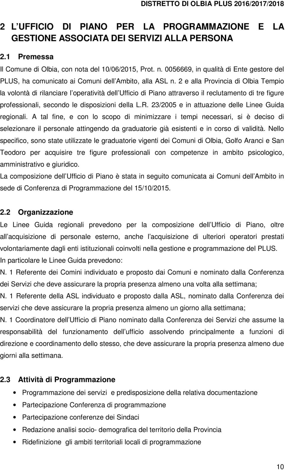 2 e alla Provincia di Olbia Tempio la volontà di rilanciare l operatività dell Ufficio di Piano attraverso il reclutamento di tre figure professionali, secondo le disposizioni della L.R.