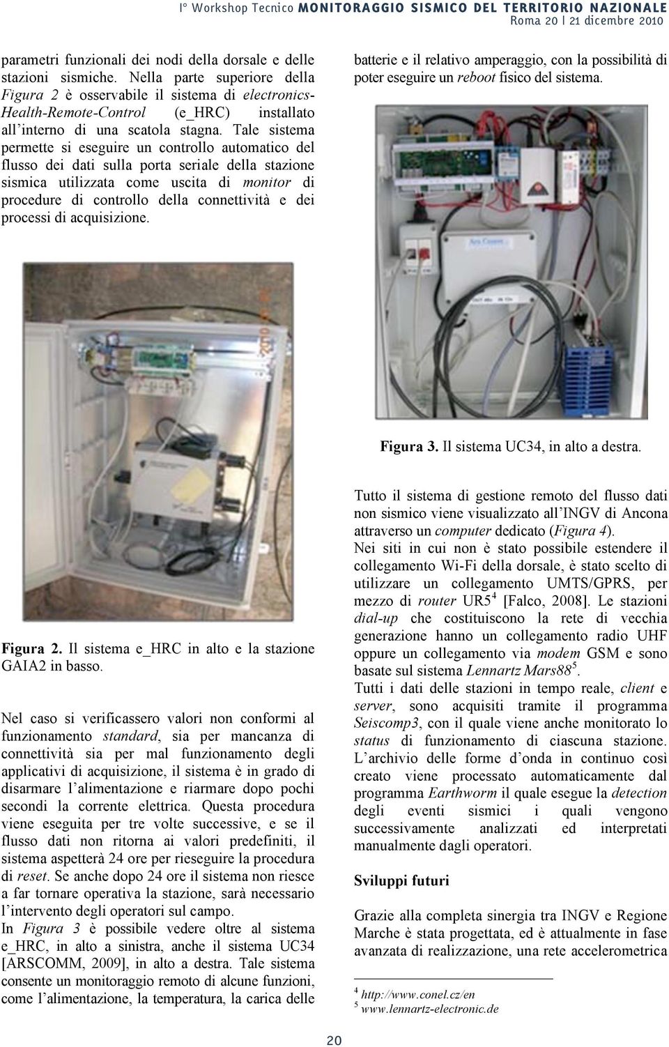 Tale sistema permette si eseguire un controllo automatico del flusso dei dati sulla porta seriale della stazione sismica utilizzata come uscita di monitor di procedure di controllo della connettività