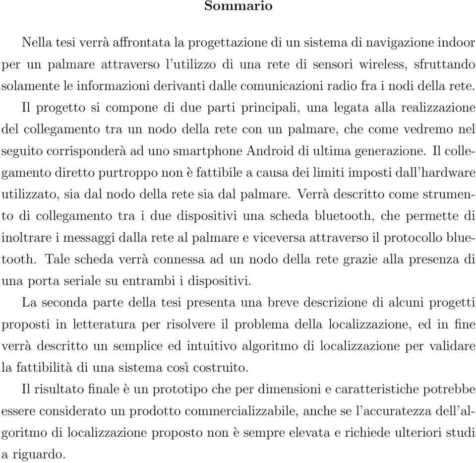 Il progetto si compone di due parti principali, una legata alla realizzazione del collegamento tra un nodo della rete con un palmare, che come vedremo nel seguito corrisponderà ad uno smartphone