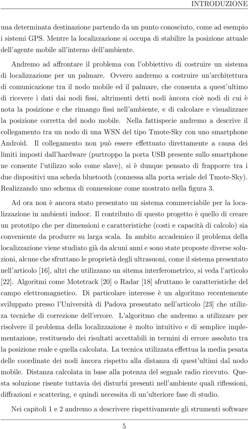 Andremo ad affrontare il problema con l obbiettivo di costruire un sistema di localizzazione per un palmare.