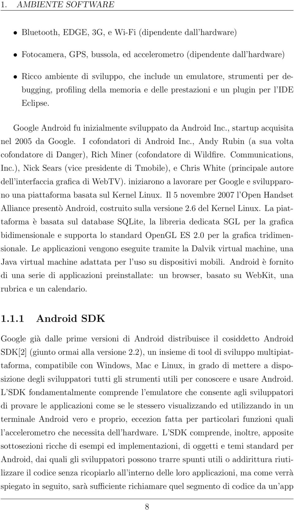 , startup acquisita nel 2005 da Google. I cofondatori di Android Inc., Andy Rubin (a sua volta cofondatore di Danger), Rich Miner (cofondatore di Wildfire. Communications, Inc.