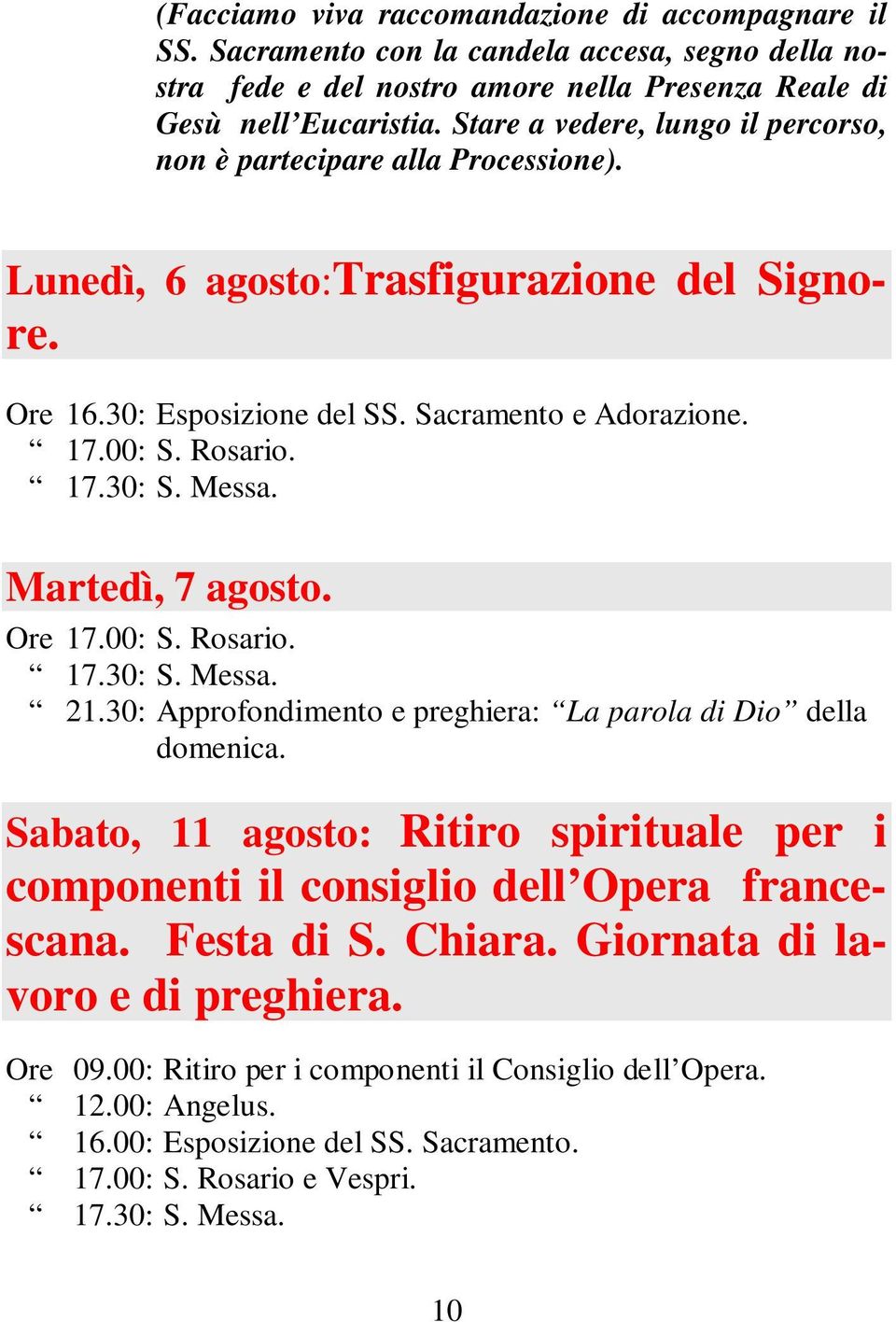 Martedì, 7 agosto. Ore 17.00: S. Rosario. 21.30: Approfondimento e preghiera: La parola di Dio della domenica.