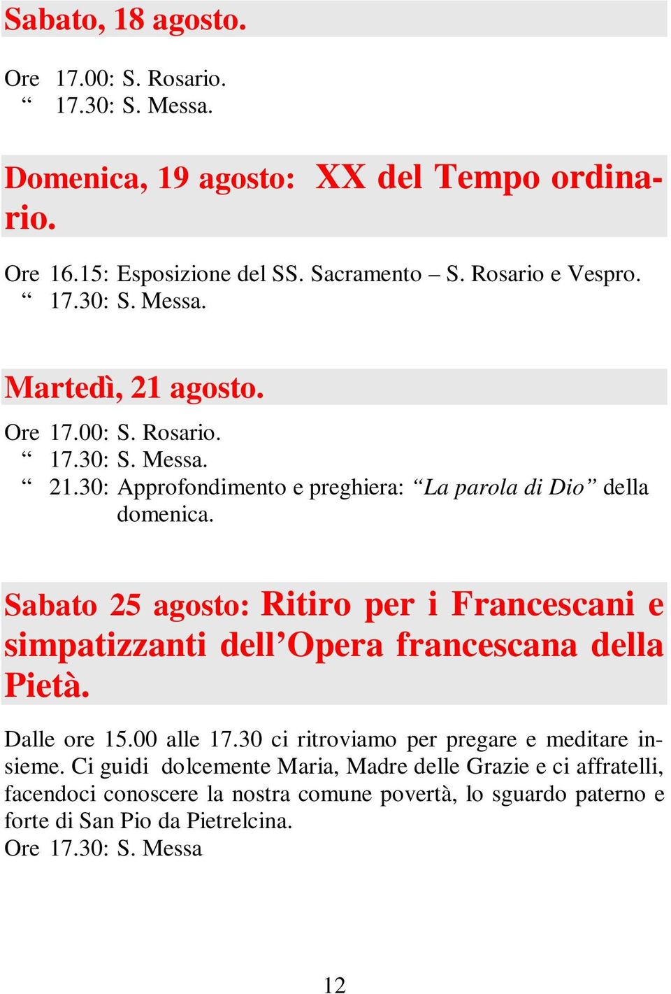 Sabato 25 agosto: Ritiro per i Francescani e simpatizzanti dell Opera francescana della Pietà. Dalle ore 15.00 alle 17.