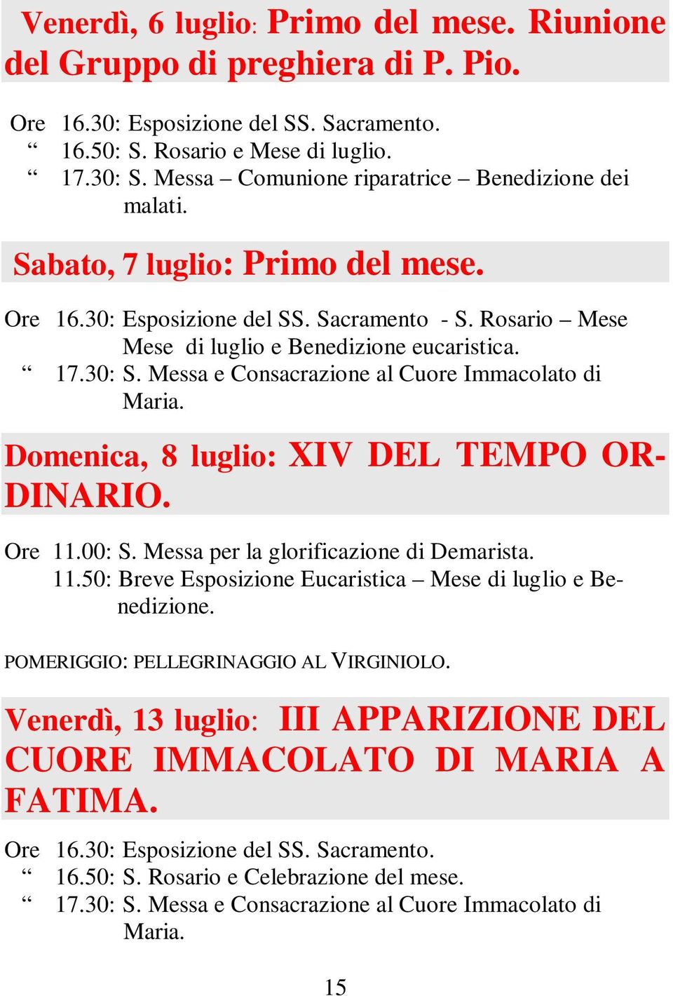 Messa e Consacrazione al Cuore Immacolato di Maria. Domenica, 8 luglio: XIV DEL TEMPO OR- DINARIO. Ore 11.00: S. Messa per la glorificazione di Demarista. 11.50: Breve Esposizione Eucaristica Mese di luglio e Benedizione.