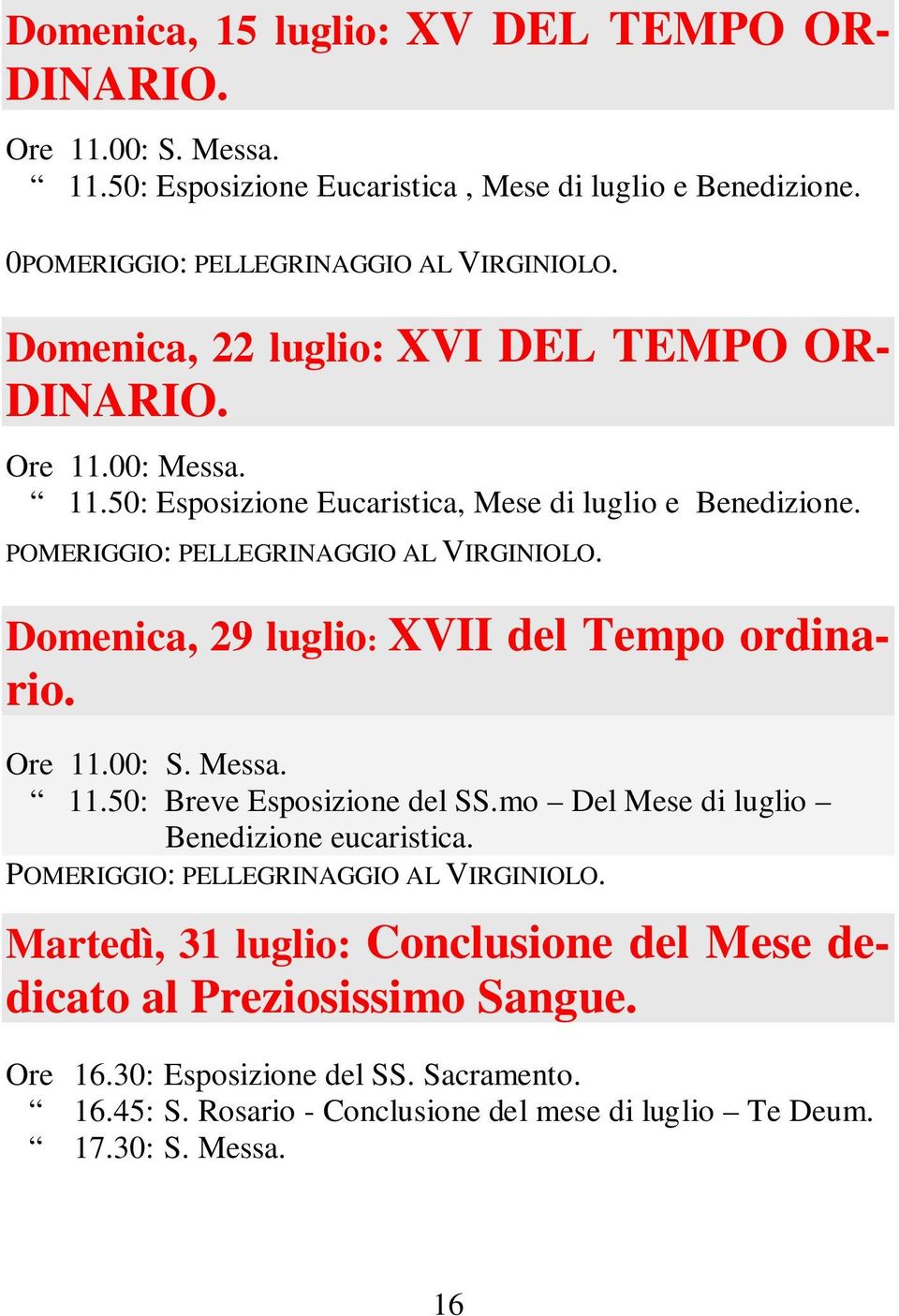 Domenica, 29 luglio: XVII del Tempo ordinario. Ore 11.00: S. Messa. 11.50: Breve Esposizione del SS.mo Del Mese di luglio Benedizione eucaristica.