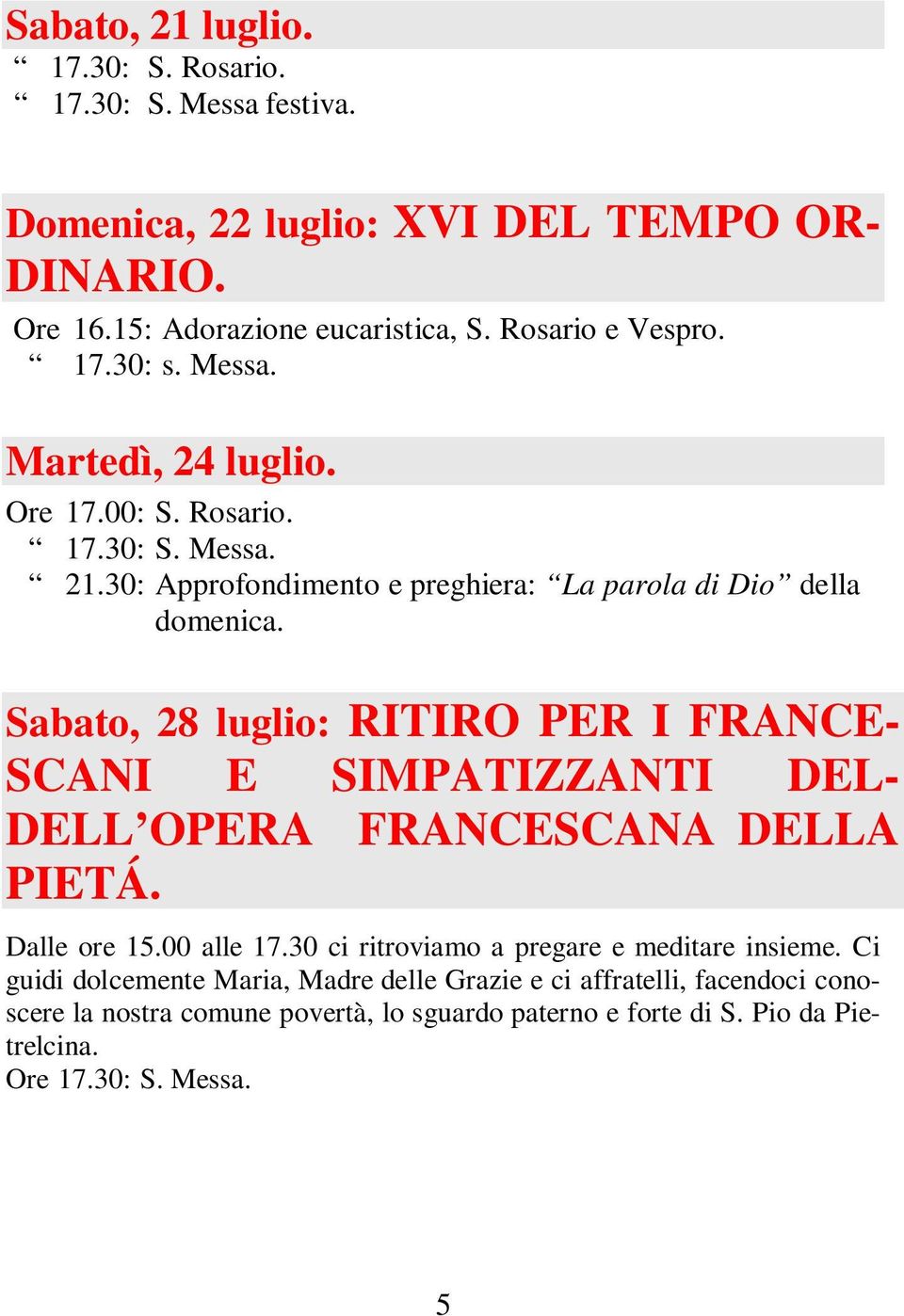 Sabato, 28 luglio: RITIRO PER I FRANCE- SCANI E SIMPATIZZANTI DEL- DELL OPERA FRANCESCANA DELLA PIETÁ. Dalle ore 15.00 alle 17.