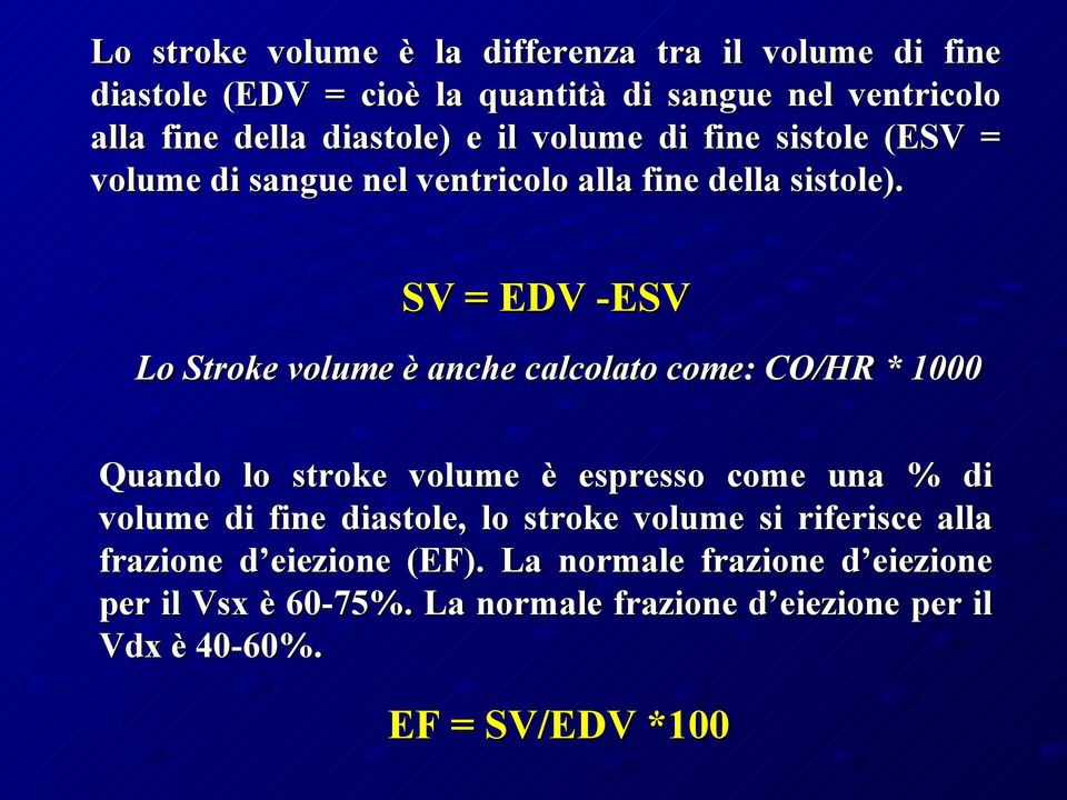 SV = EDV -ESV Lo Stroke volume è anche calcolato come: CO/HR * 1000 Quando lo stroke volume è espresso come una % di volume di fine