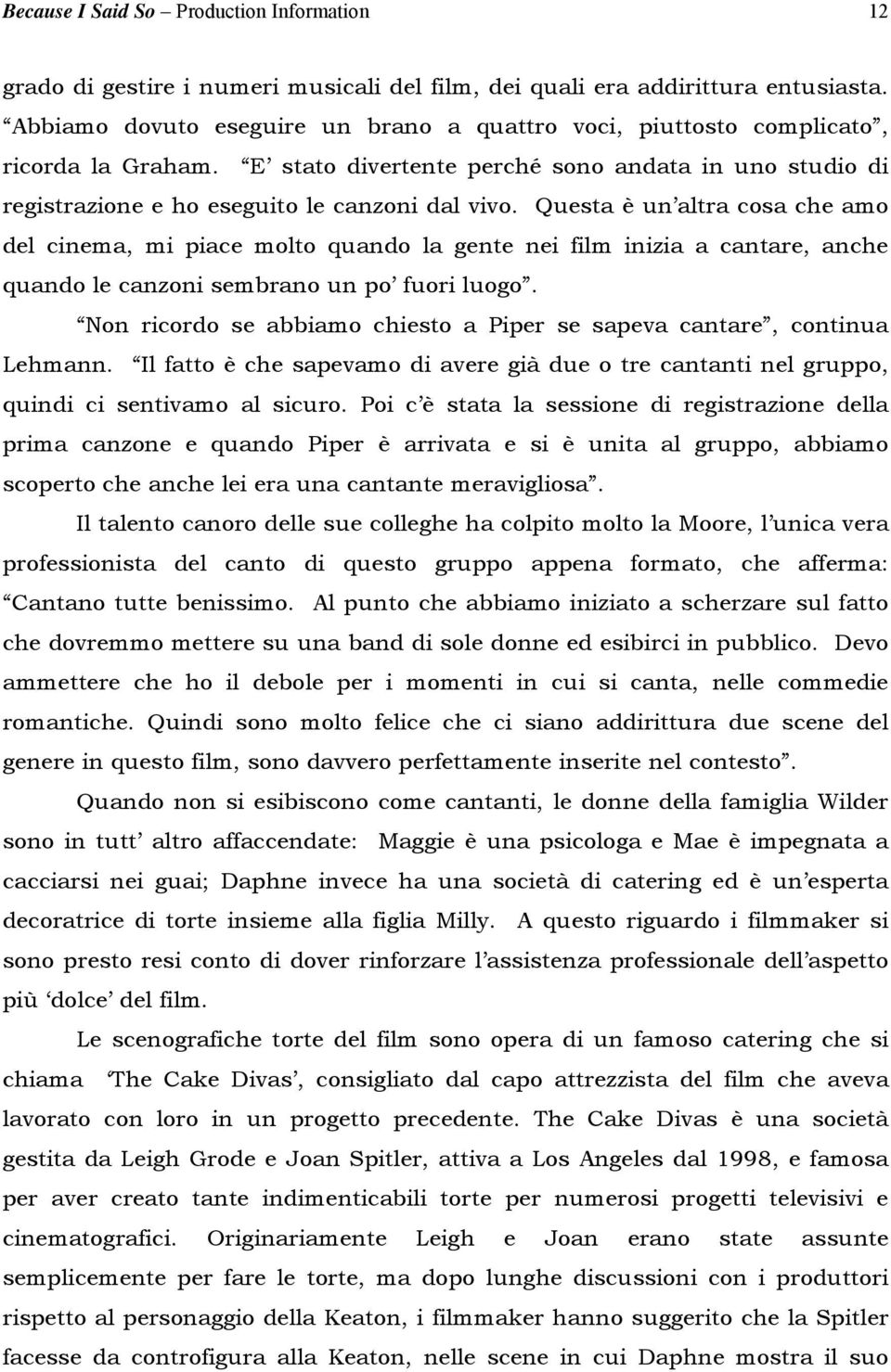 Questa è un altra cosa che amo del cinema, mi piace molto quando la gente nei film inizia a cantare, anche quando le canzoni sembrano un po fuori luogo.