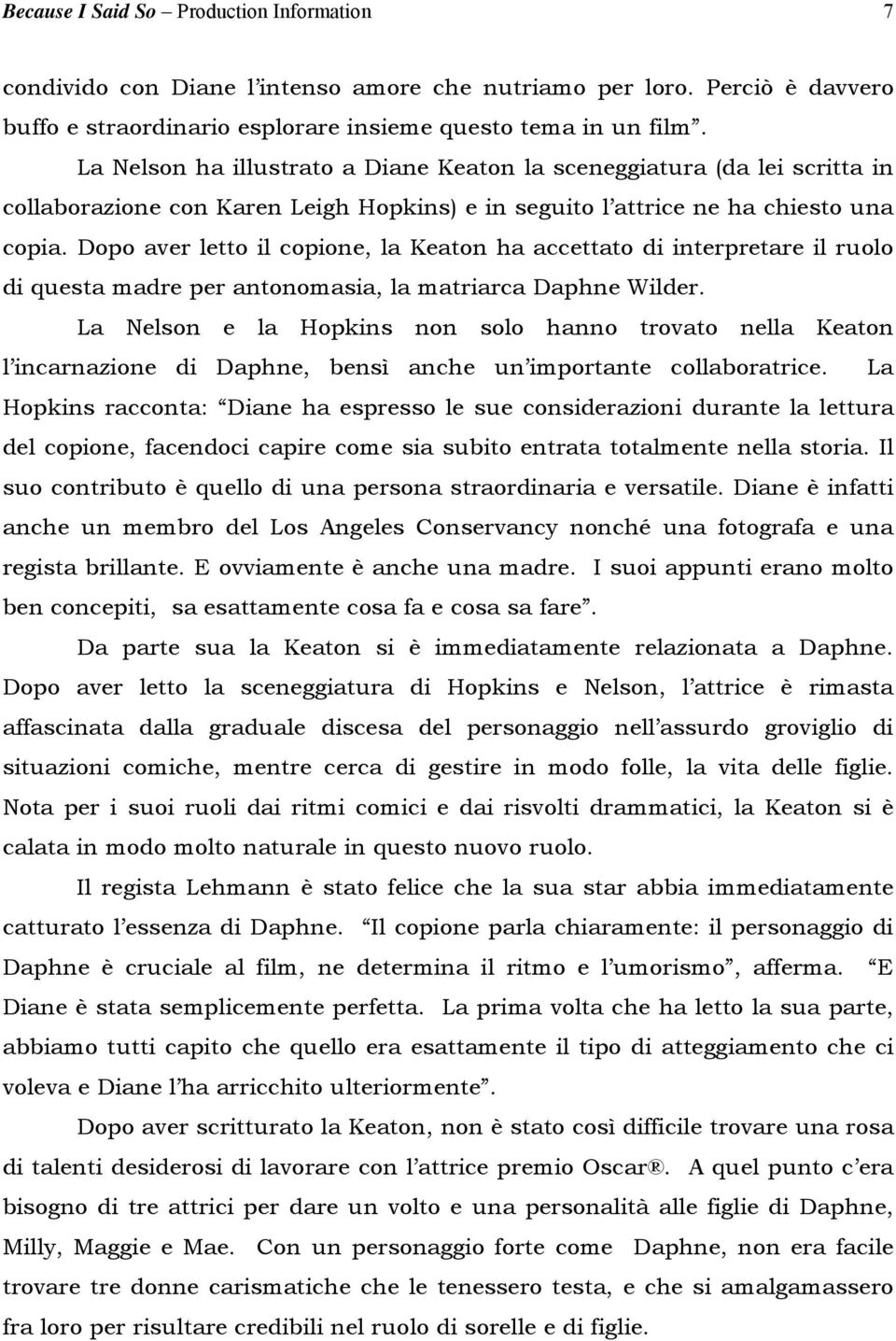 Dopo aver letto il copione, la Keaton ha accettato di interpretare il ruolo di questa madre per antonomasia, la matriarca Daphne Wilder.