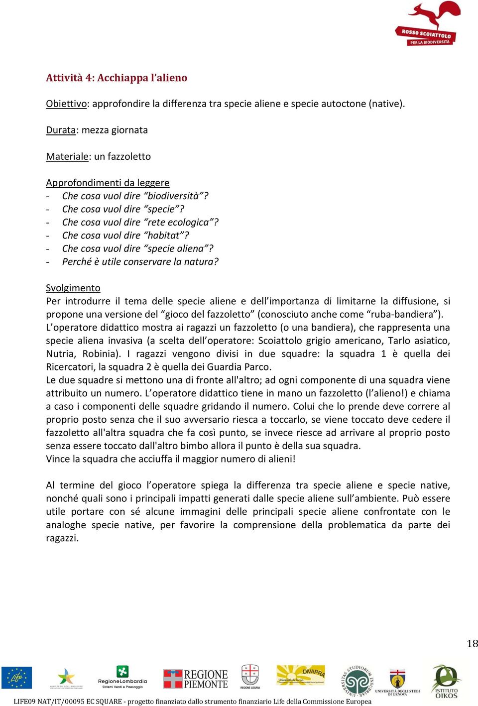 Per introdurre il tema delle specie aliene e dell importanza di limitarne la diffusione, si propone una versione del gioco del fazzoletto (conosciuto anche come ruba-bandiera ).