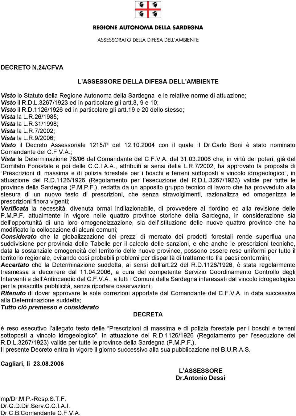 8, 9 e 10; Visto il R.D.1126/1926 ed in particolare gli artt.19 e 20 dello stesso; Vista la L.R.26/1985; Vista la L.R.31/1998; Vista la L.R.7/2002; Vista la L.R.9/2006; Visto il Decreto Assessoriale 1215/P del 12.