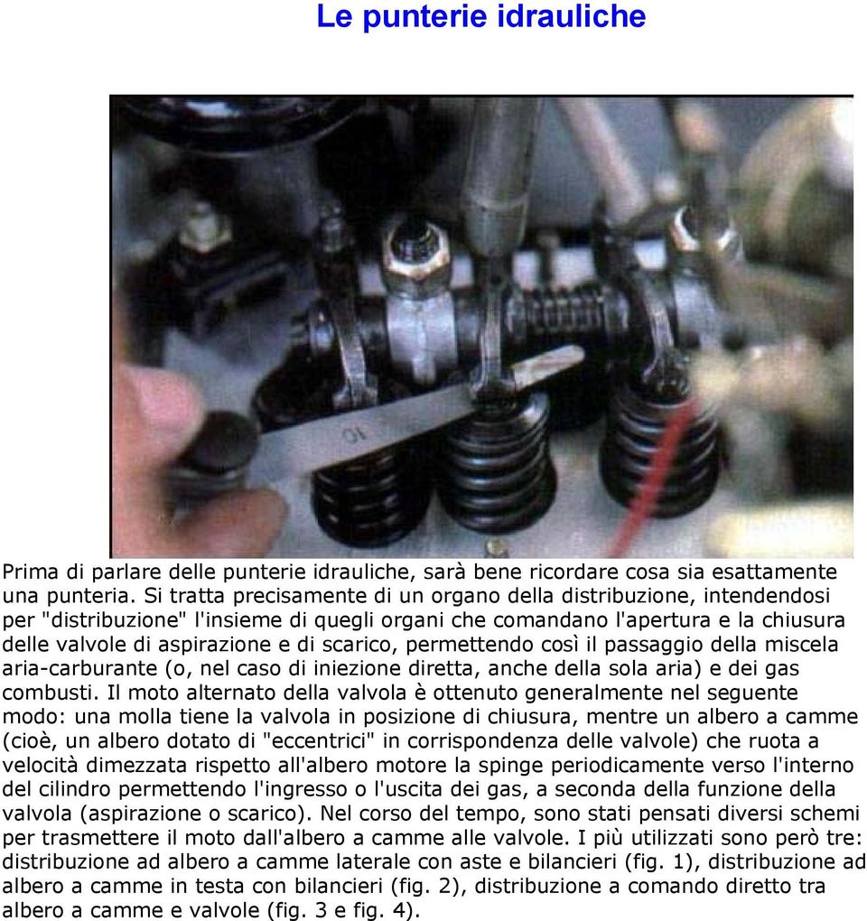 permettendo così il passaggio della miscela aria-carburante (o, nel caso di iniezione diretta, anche della sola aria) e dei gas combusti.