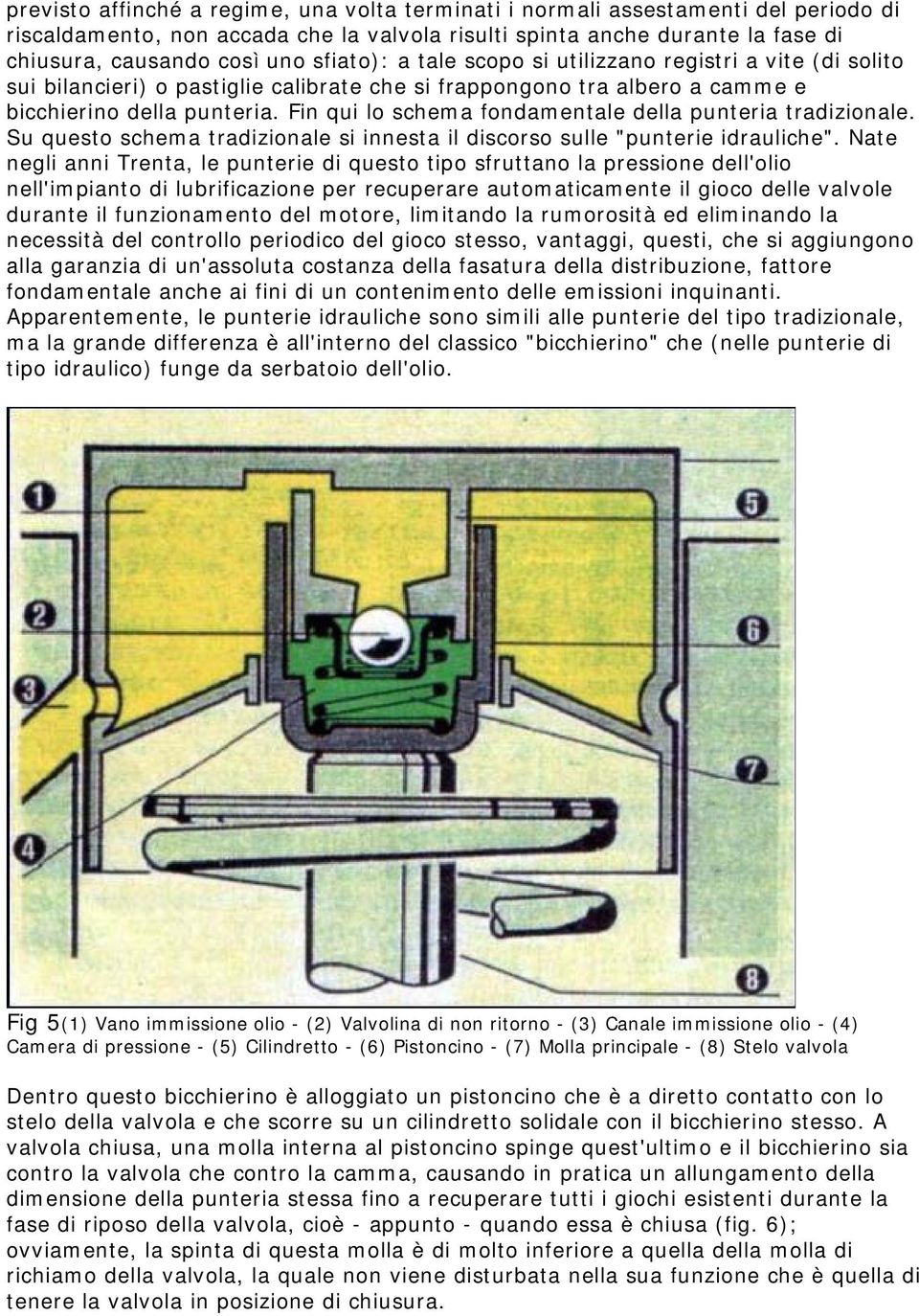 Fin qui lo schema fondamentale della punteria tradizionale. Su questo schema tradizionale si innesta il discorso sulle "punterie idrauliche".