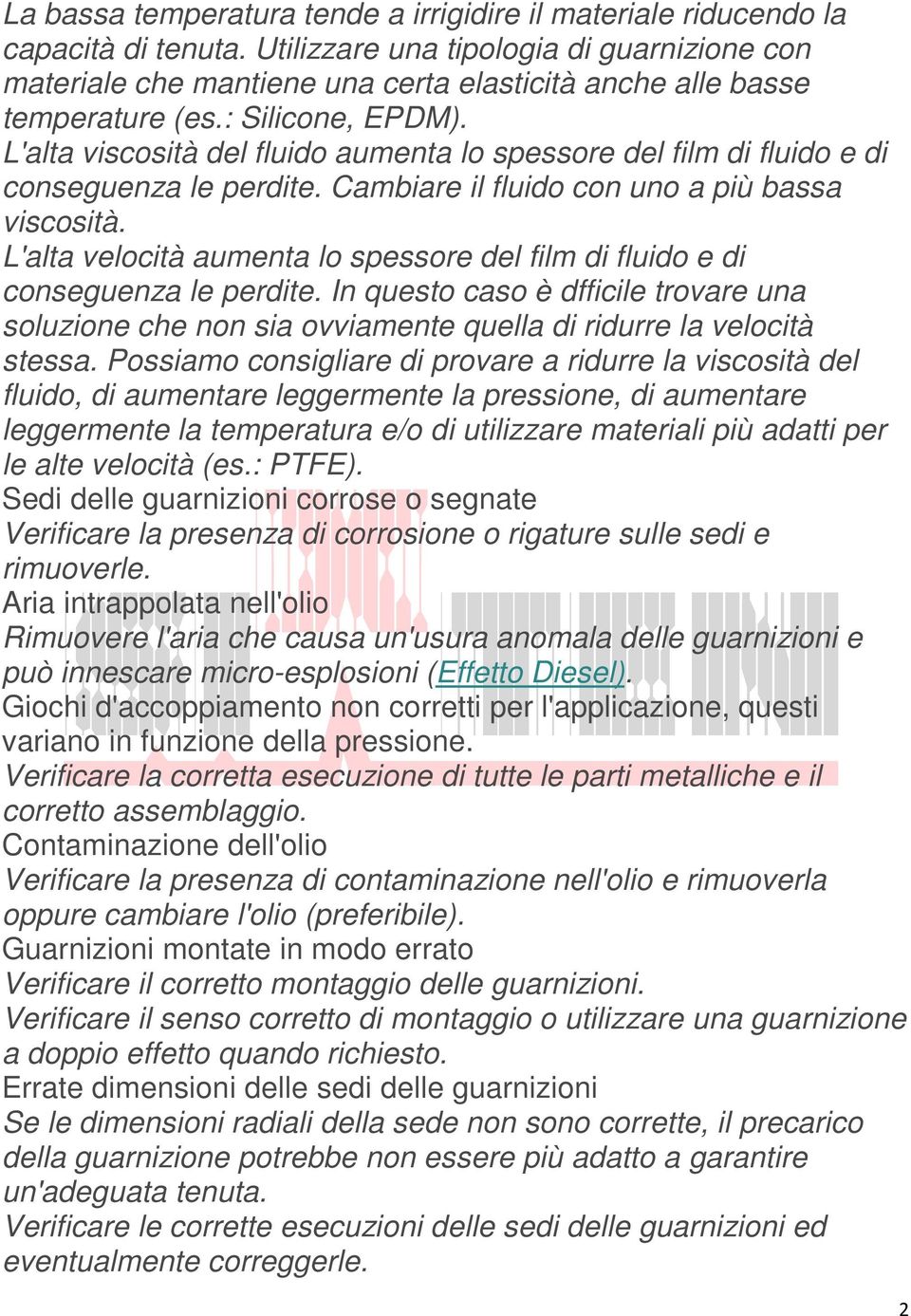 L'alta viscosità del fluido aumenta lo spessore del film di fluido e di conseguenza le perdite. Cambiare il fluido con uno a più bassa viscosità.