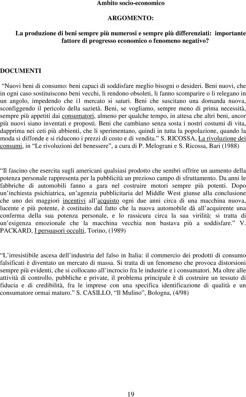 Beni nuovi, che in ogni caso sostituiscono beni vecchi, li rendono obsoleti, li fanno scomparire o li relegano in un angolo, impedendo che i1 mercato si saturi.