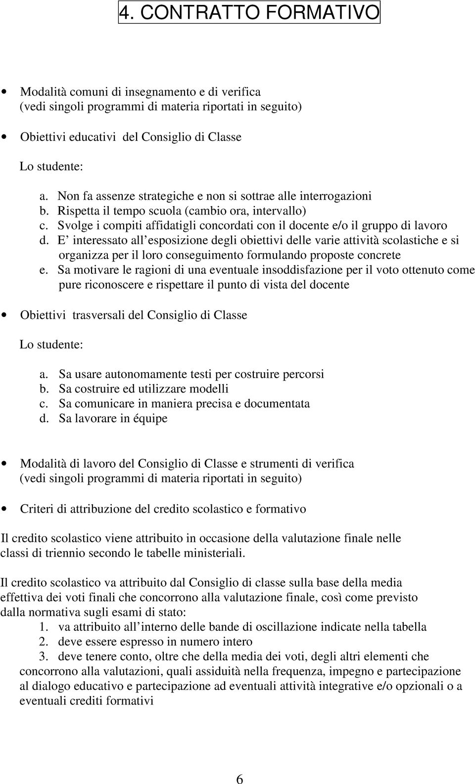 Svolge i compiti affidatigli concordati con il docente e/o il gruppo di lavoro d.