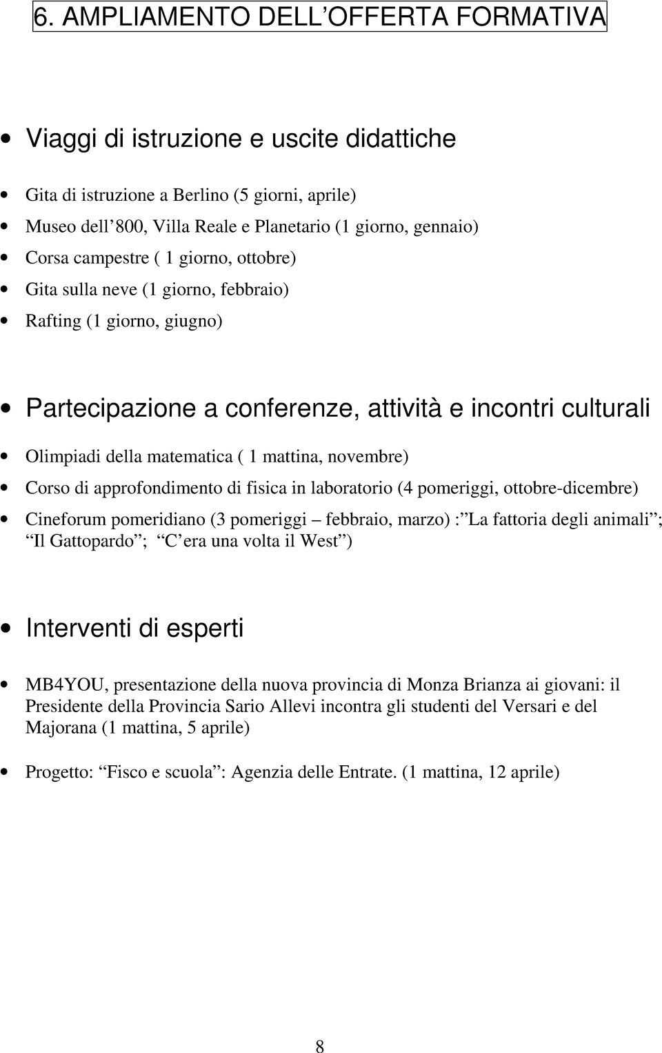 novembre) Corso di approfondimento di fisica in laboratorio (4 pomeriggi, ottobre-dicembre) Cineforum pomeridiano (3 pomeriggi febbraio, marzo) : La fattoria degli animali ; Il Gattopardo ; C era una