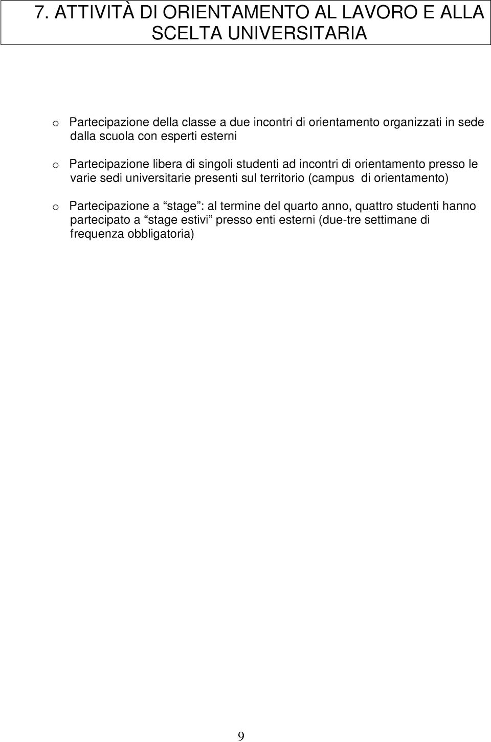 presso le varie sedi universitarie presenti sul territorio (campus di orientamento) o Partecipazione a stage : al termine del