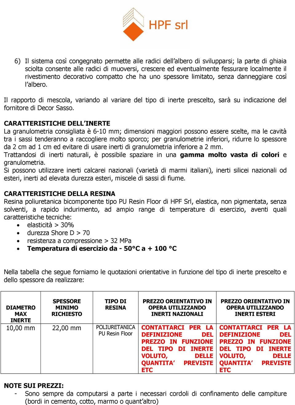 Il rapporto di mescola, variando al variare del tipo di inerte prescelto, saré su indicazione del fornitore di Decor Sasso.