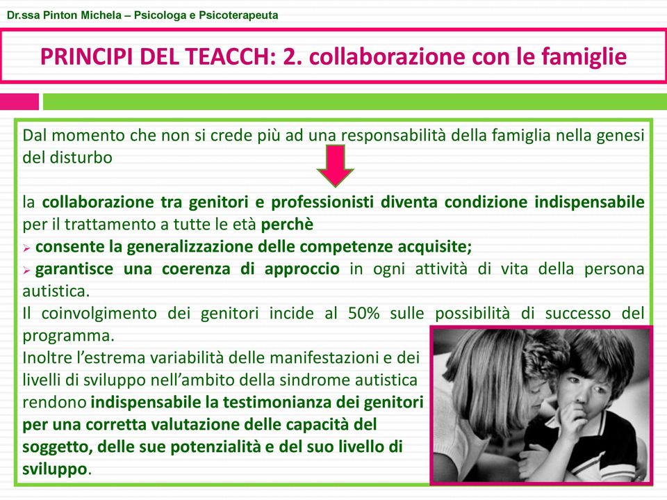 indispensabile per il trattamento a tutte le età perchè consente la generalizzazione delle competenze acquisite; garantisce una coerenza di approccio in ogni attività di vita della persona