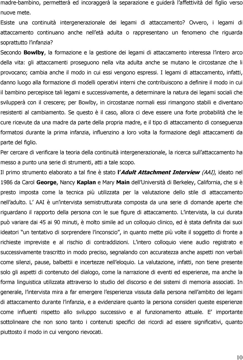 Secondo Bowlby, la formazione e la gestione dei legami di attaccamento interessa l intero arco della vita: gli attaccamenti proseguono nella vita adulta anche se mutano le circostanze che li