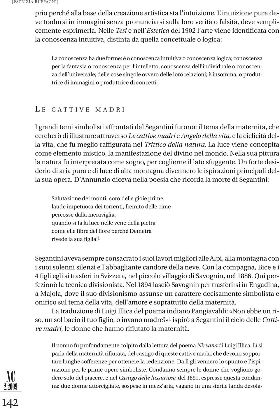 Nelle Tesi e nell Estetica del 1902 l arte viene identificata con la conoscenza intuitiva, distinta da quella concettuale o logica: La conoscenza ha due forme: è o conoscenza intuitiva o conoscenza