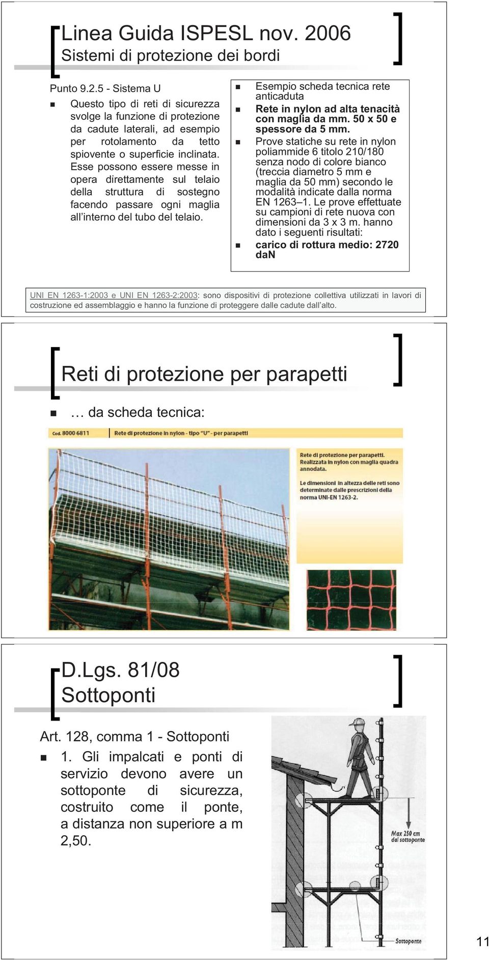 Esempio scheda tecnica rete anticaduta Rete in nylon ad alta tenacità con maglia da mm. 50 x 50 e spessore da 5 mm.