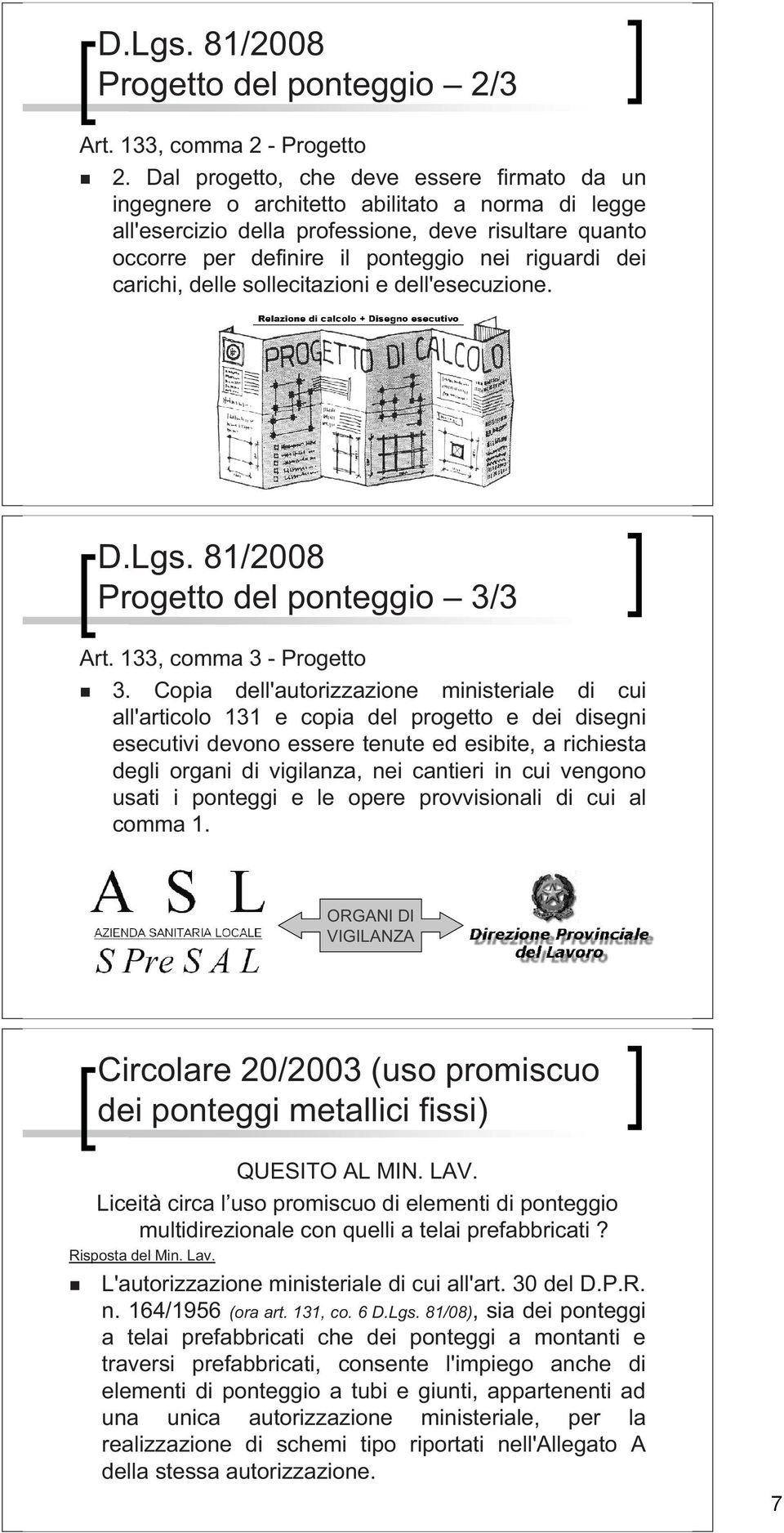 dei carichi, delle sollecitazioni e dell'esecuzione esecuzione. D.Lgs. 81/2008 Progetto del ponteggio 3/3 Art. 133, comma 3 - Progetto 3.