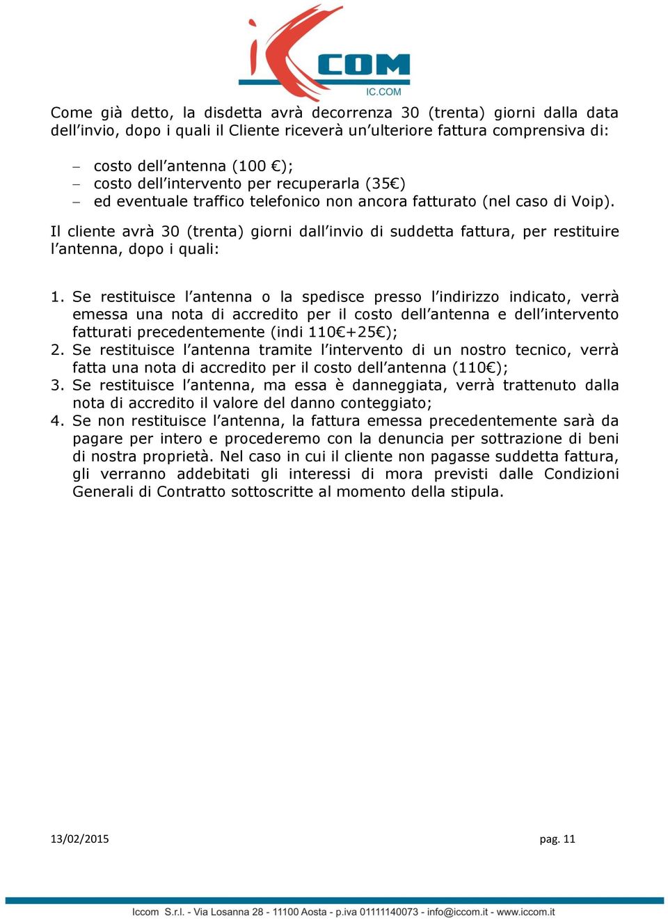 Il cliente avrà 30 (trenta) giorni dall invio di suddetta fattura, per restituire l antenna, dopo i quali: 1.