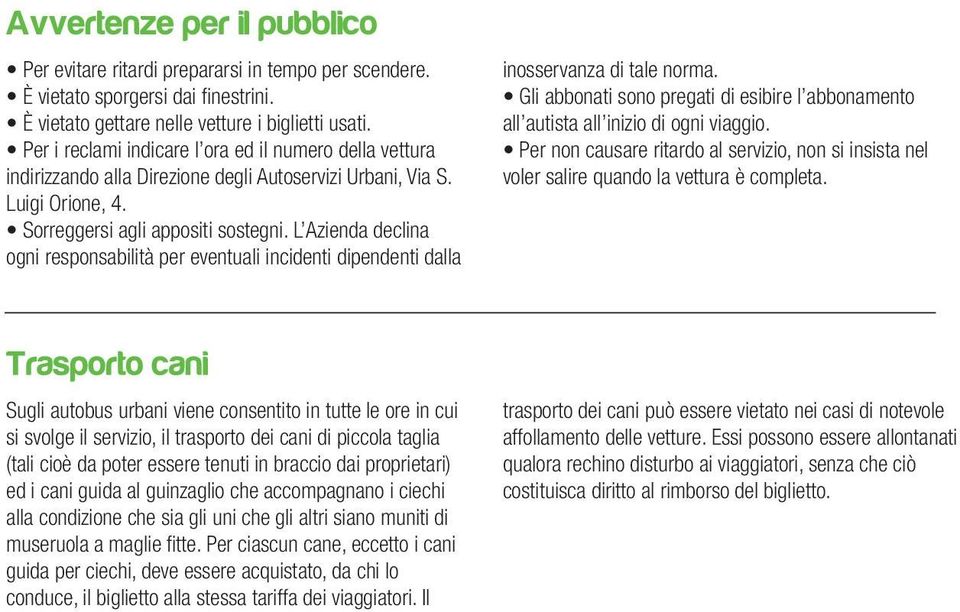 L Azienda declina ogni responsabilità per eventuali incidenti dipendenti dalla inosservanza di tale norma. Gli abbonati sono pregati di esibire l abbonamento all autista all inizio di ogni viaggio.