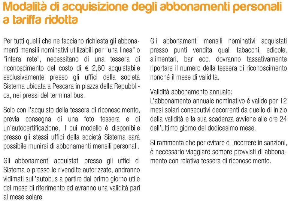 Solo con l acquisto della tessera di riconoscimento, previa consegna di una foto tessera e di un autocertificazione, il cui modello è disponibile presso gli stessi uffici della società Sistema sarà