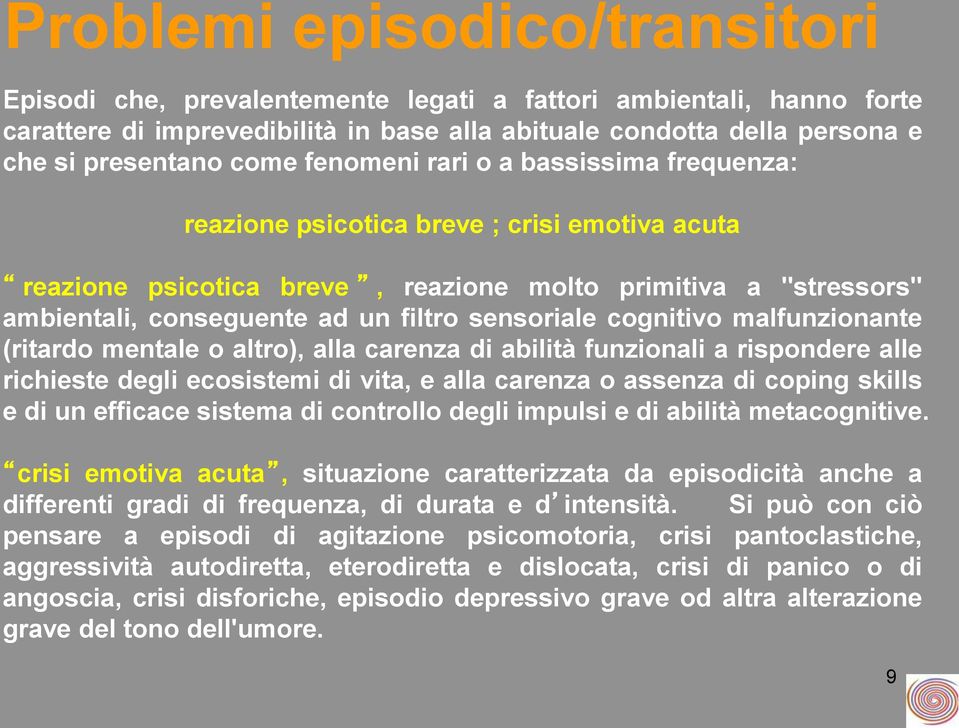 cognitivo malfunzionante (ritardo mentale o altro), alla carenza di abilità funzionali a rispondere alle richieste degli ecosistemi di vita, e alla carenza o assenza di coping skills e di un efficace