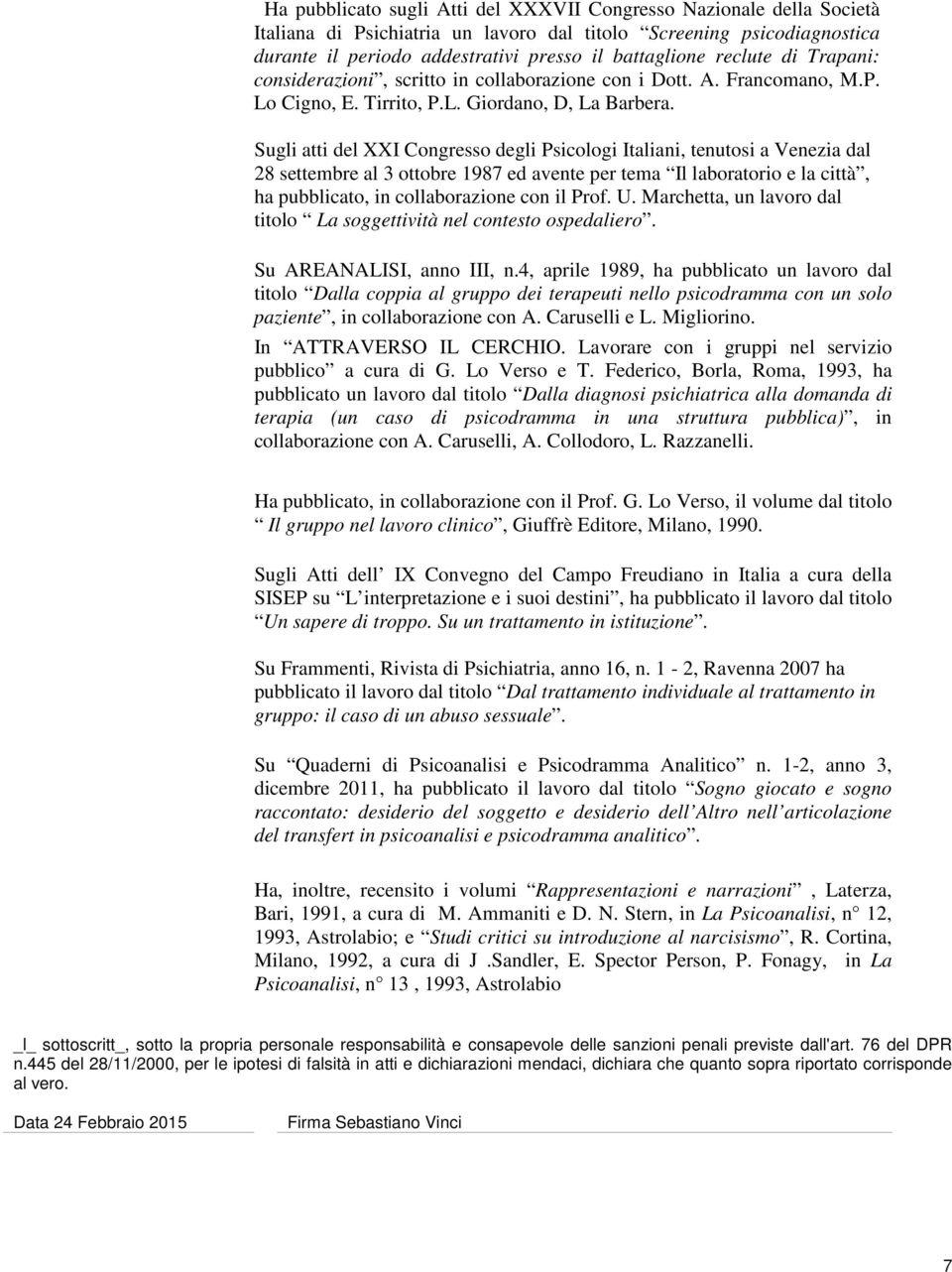 Sugli atti del XXI Congresso degli Psicologi Italiani, tenutosi a Venezia dal 28 settembre al 3 ottobre 1987 ed avente per tema Il laboratorio e la città, ha pubblicato, in collaborazione con il Prof.