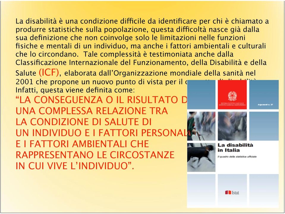 Tale complessità è testimoniata anche dalla Classificazione Internazionale del Funzionamento, della Disabilità e della Salute (ICF), elaborata dall Organizzazione mondiale della sanità nel 2001 che