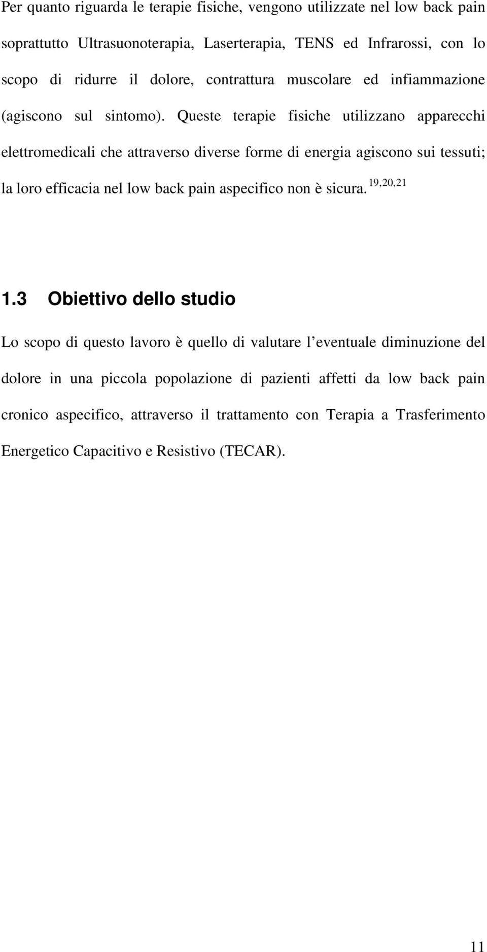 Queste terapie fisiche utilizzano apparecchi elettromedicali che attraverso diverse forme di energia agiscono sui tessuti; la loro efficacia nel low back pain aspecifico non è