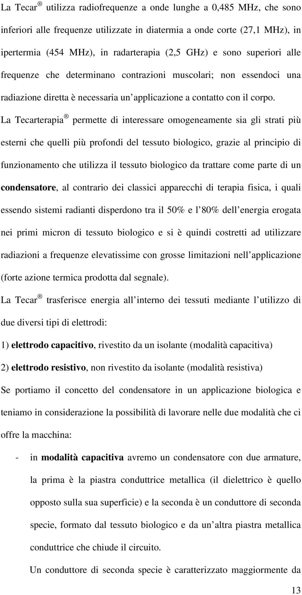 La Tecarterapia permette di interessare omogeneamente sia gli strati più esterni che quelli più profondi del tessuto biologico, grazie al principio di funzionamento che utilizza il tessuto biologico