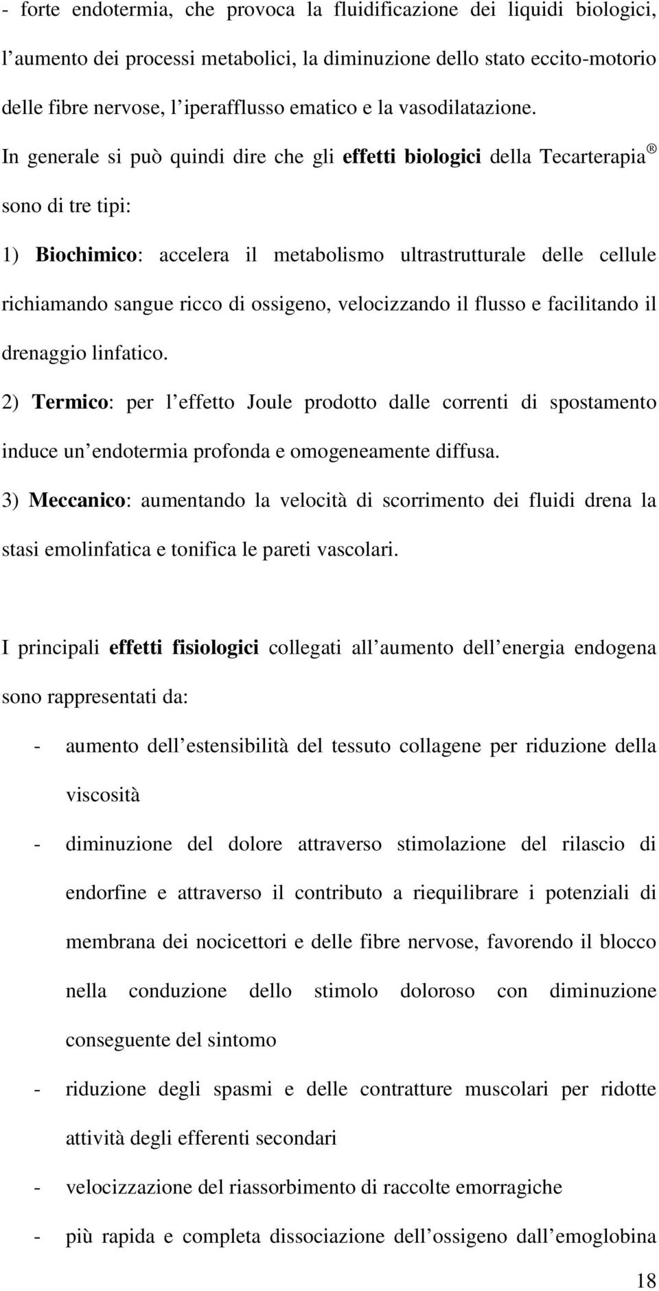 In generale si può quindi dire che gli effetti biologici della Tecarterapia sono di tre tipi: 1) Biochimico: accelera il metabolismo ultrastrutturale delle cellule richiamando sangue ricco di