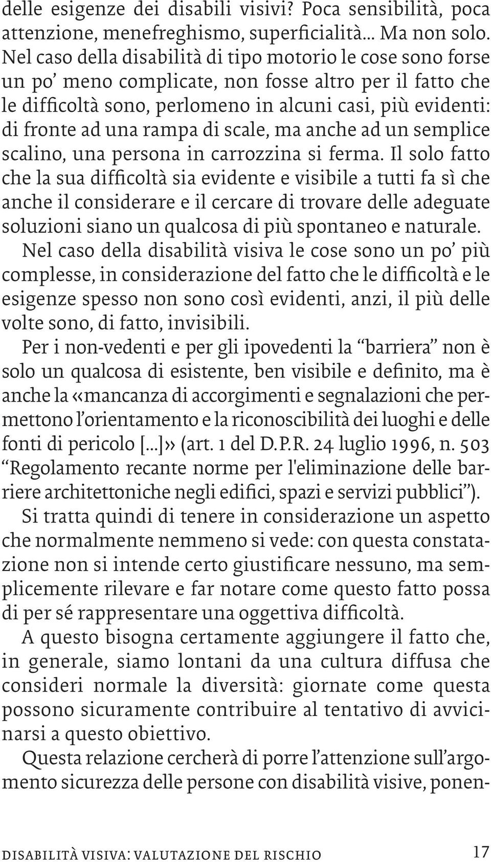 di scale, ma anche ad un semplice scalino, una persona in carrozzina si ferma.