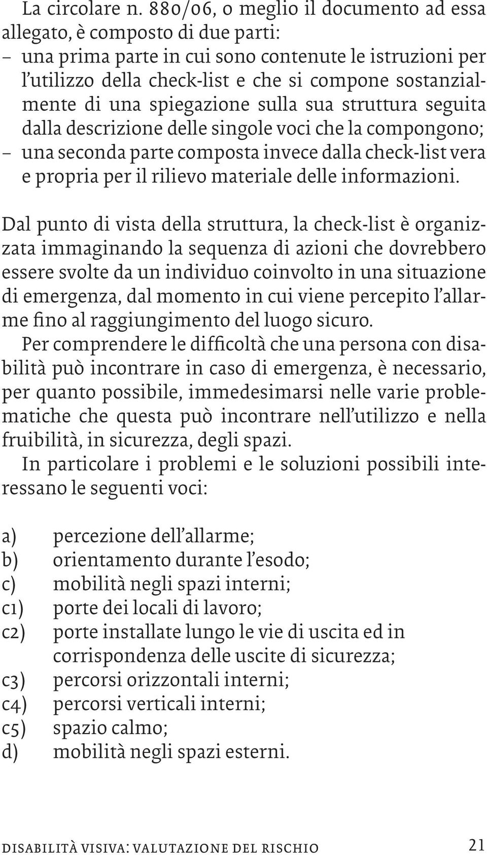 spiegazione sulla sua struttura seguita dalla descrizione delle singole voci che la compongono; una seconda parte composta invece dalla check-list vera e propria per il rilievo materiale delle