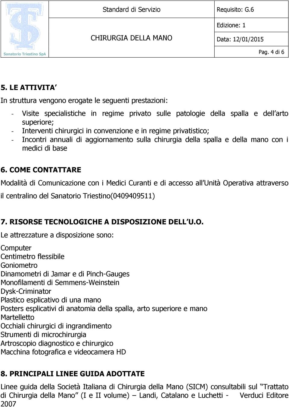 e in regime privatistico; - Incontri annuali di aggiornamento sulla chirurgia della spalla e della mano con i medici di base 6.