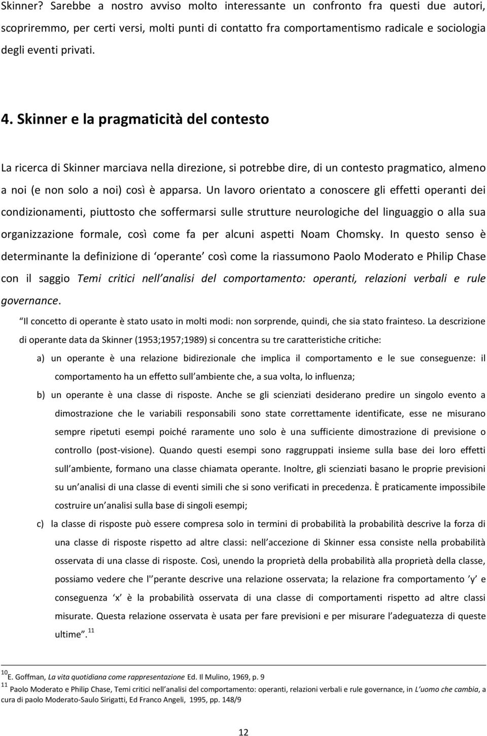 Skinner e la pragmaticità del contesto La ricerca di Skinner marciava nella direzione, si potrebbe dire, di un contesto pragmatico, almeno a noi (e non solo a noi) così è apparsa.