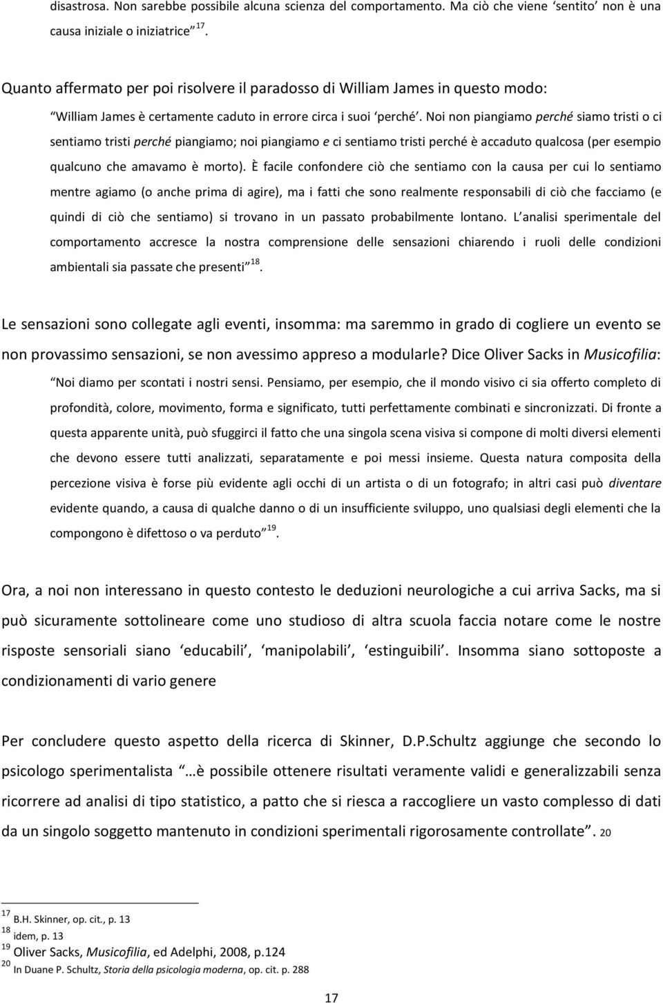 Noi non piangiamo perché siamo tristi o ci sentiamo tristi perché piangiamo; noi piangiamo e ci sentiamo tristi perché è accaduto qualcosa (per esempio qualcuno che amavamo è morto).