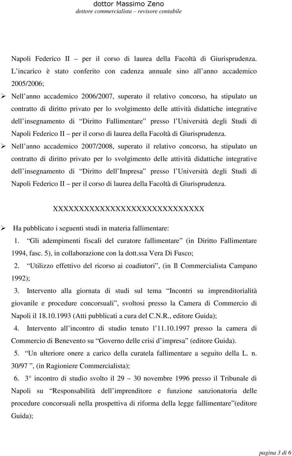 svolgimento delle attività didattiche integrative dell insegnamento di Diritto Fallimentare presso l Università degli Studi di  Nell anno accademico 2007/2008, superato il relativo concorso, ha