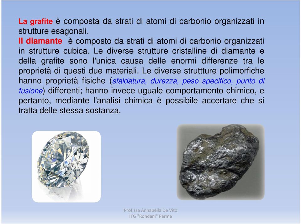 Le diverse strutture cristalline di diamante e della grafite sono l'unica causa delle enormi differenze tra le proprietà di questi due materiali.