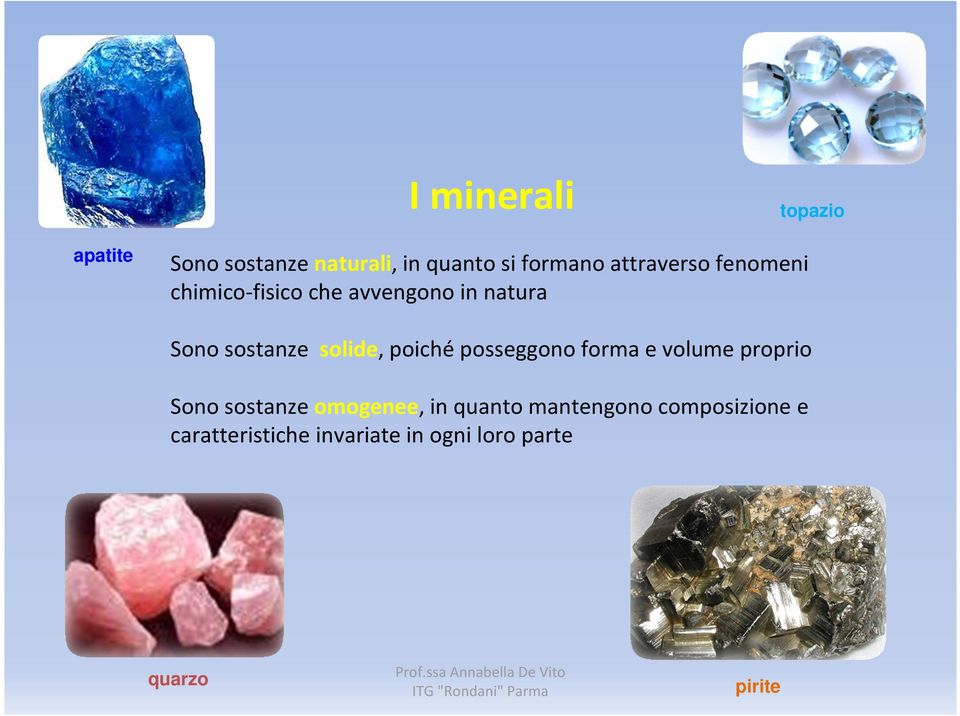 solide, poichéposseggono forma e volume proprio Sono sostanze omogenee, in