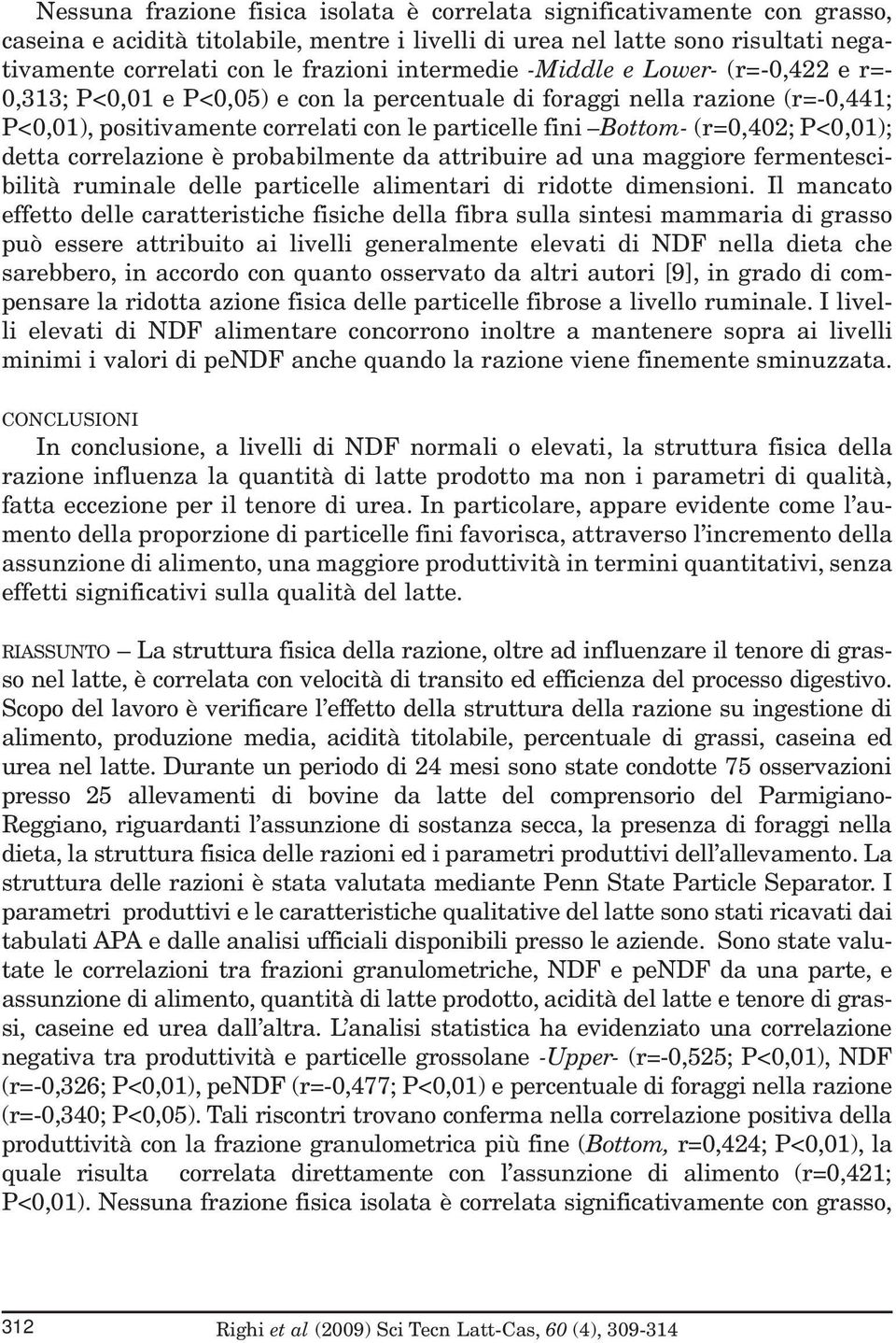 P<0,01); detta correlazione è probabilmente da attribuire ad una maggiore fermentescibilità ruminale delle particelle alimentari di ridotte dimensioni.