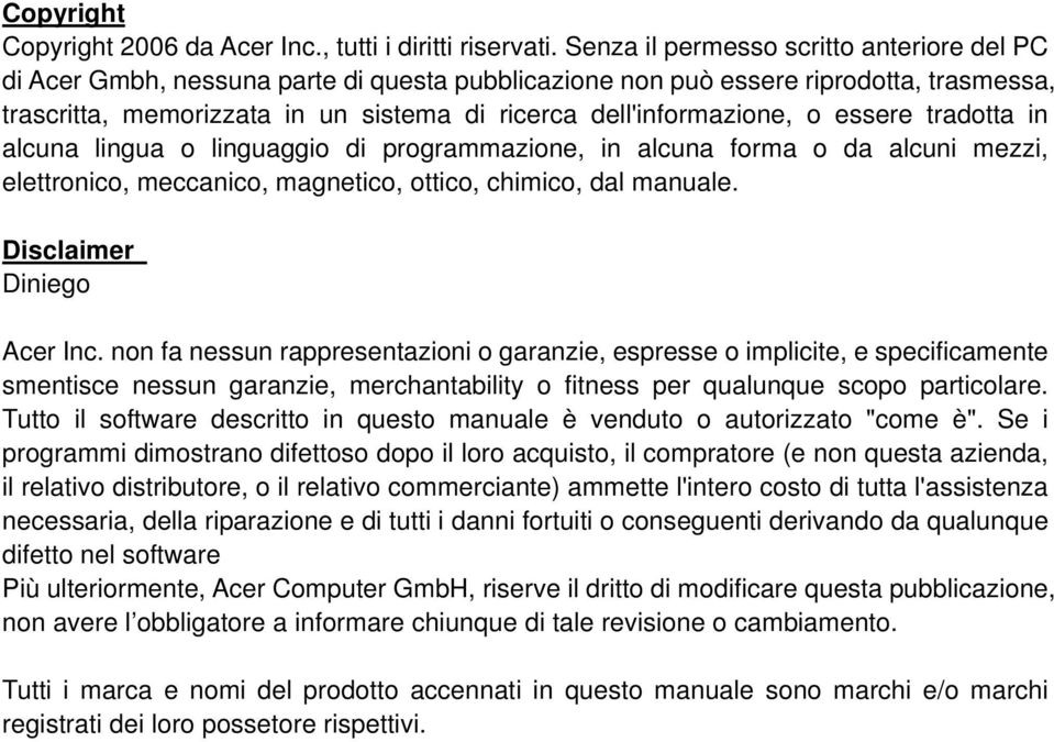 dell'informazione, o essere tradotta in alcuna lingua o linguaggio di programmazione, in alcuna forma o da alcuni mezzi, elettronico, meccanico, magnetico, ottico, chimico, dal manuale.